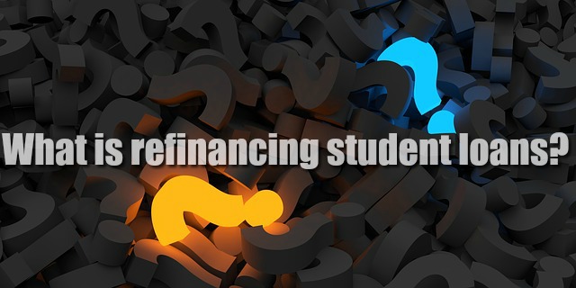 What Is Refinancing Student Loans? 