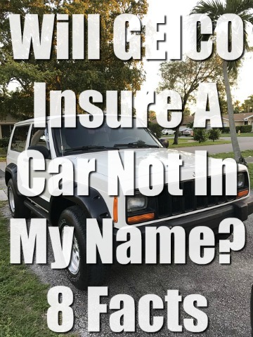 Will GEICO Insure A Car Not In My Name? 8 Big Facts 