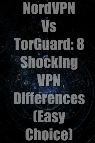 NordVPN Vs TorGuard: 8 Shocking VPN Differences (Easy Choice)